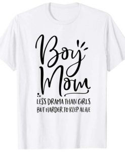 Boy Mom Less Drama Than Girls But Harder To Keep Alive T-Shirt DAP