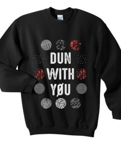 Dun with you sweatshirt DAP