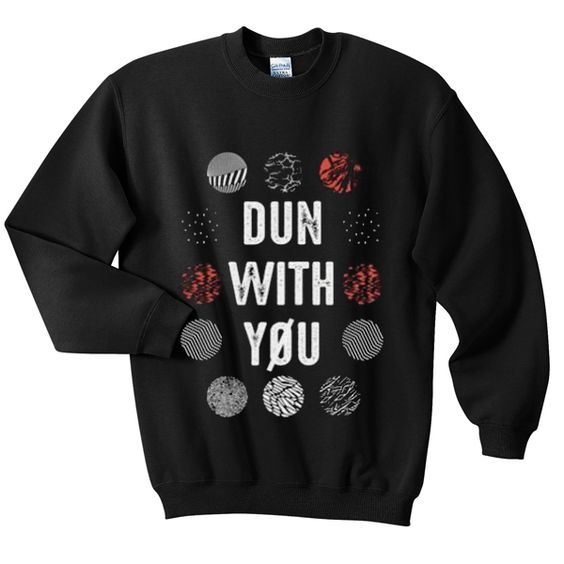 Dun with you sweatshirt DAP