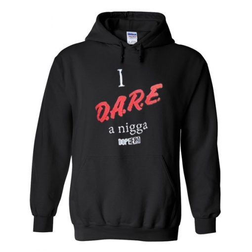 I d.a.r.e a nigga hoodie DAP