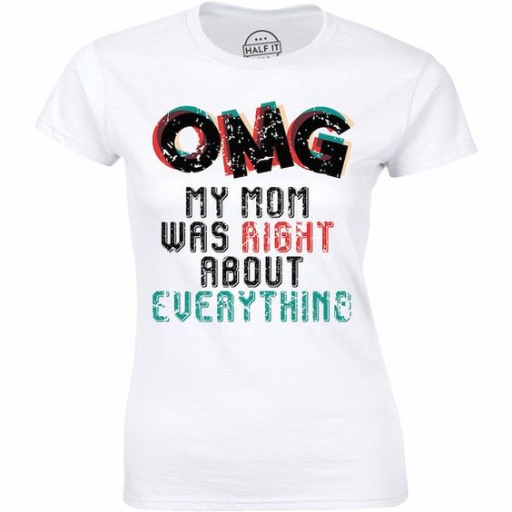 OMG My Mom Was Right About Everything - Gift For Mother's Day Women T-shirt DAP