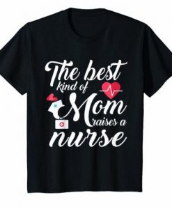 The Best Kind Of Mom Raises A Nurse Mother's Day Gift T-Shirt DAP