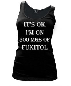 Women'S It’S Ok I’M On 500 Mgs Of Fukitol - Tank Top DAP