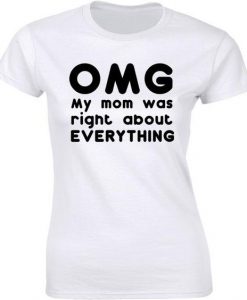 Womens OMG My Mom was Right About Everything T-shirt DAP