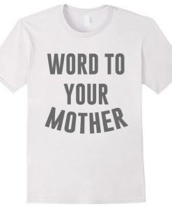 Word To Your Mother T-shirt DAP