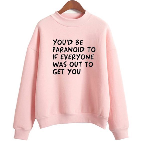 You’d be Paranoid sweatshirt DAP
