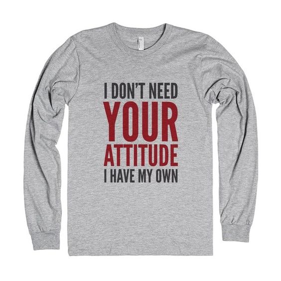 I Don't Need Your Attitude I Have My Own Quote Sweatshirt DAP