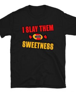 I Slay with Sweetness - Custom T Shirt DAP