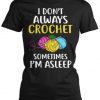 I don't always crochet sometimes I'm asleepTshirtDAP