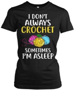 I don't always crochet sometimes I'm asleepTshirtDAP