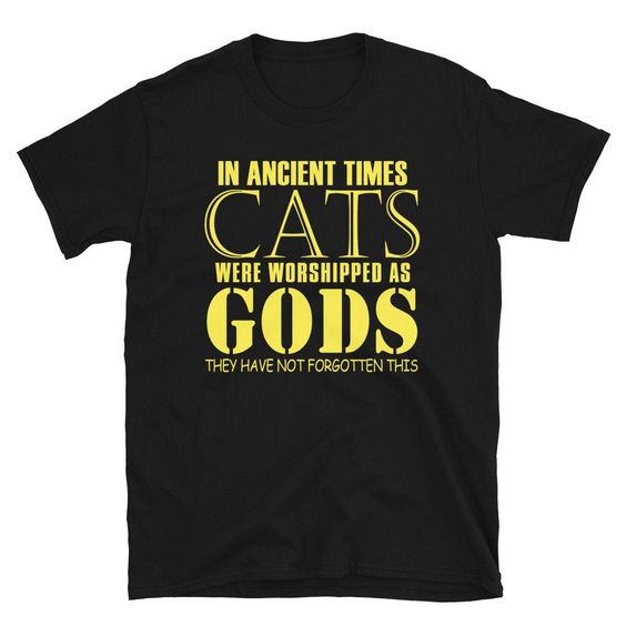 In Ancient Times Cats were worshiped - Custom T Shirt DAP