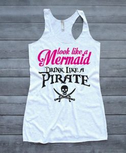 Pirate Shirt, Look Like a Mermaid Drink Like a Pirate Tank, Drinking Tank Top, DAP