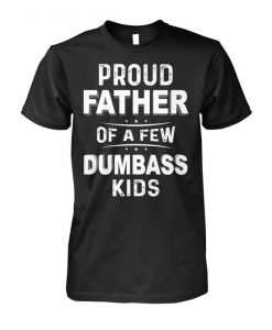 Proud Father Of A Few Dumbass Kids ShirtDAP