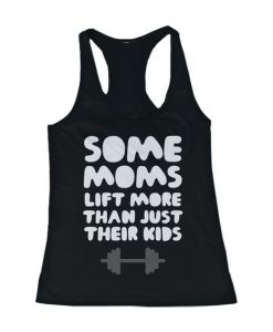 Some Moms Lift More Than Their Kids Funny Workout Tank Top dap
