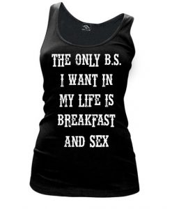 Women'S THE ONLY B.S. I WANT IN MY LIFE IS BREAKFAST AND SEX - Tank Top DAP