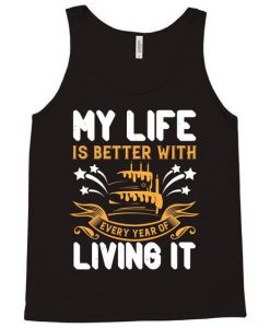 my life is better with every year of living it shirt Tank Top DAP