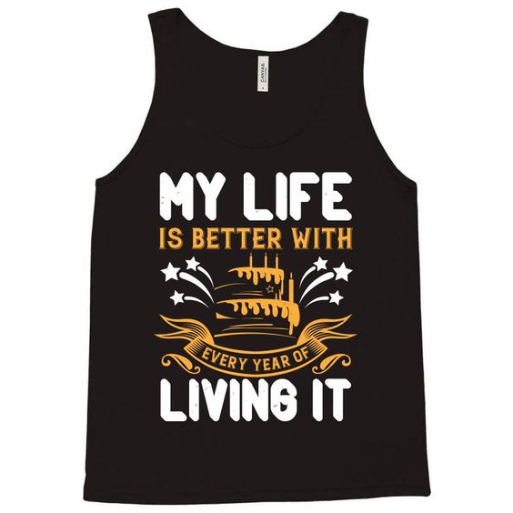 my life is better with every year of living it shirt Tank Top DAP