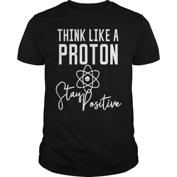Funny Science Shirt 'think Like A Proton Stay Positive' T Shirt DAP