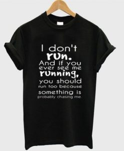 I Don’t Run And If You Ever See Me Running T-Shirt DAP