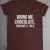 Bring Me Chocolate Then We'll Talk Chocoholic T-ShirtDAP