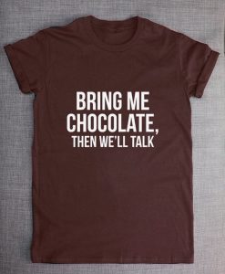 Bring Me Chocolate Then We'll Talk Chocoholic T-ShirtDAP