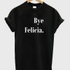 Bye Felicia T shirt DAP