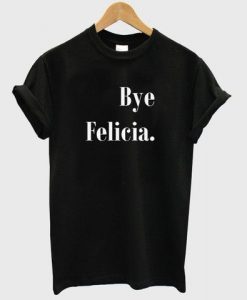 Bye Felicia T shirt DAP