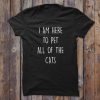 I Am Here To Pet All Of The Cats T-shirtDAP