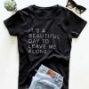 It's a Beautiful Day to Leave Me Alone Women Tshirt DAP