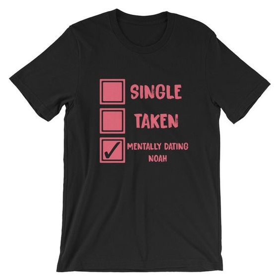Mentally Dating Noah Centineo Single Taken T Shirt DAP