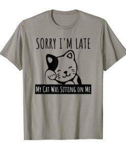 Sorry I'm Late My Cat Was Sitting on Me Funny Cat T-ShirtDAP