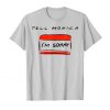 Tell Monica, I'm Sorry Funny Quote T-ShirtDAP