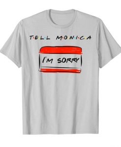 Tell Monica, I'm Sorry Funny Quote T-ShirtDAP