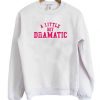 A Little Bit Dramatic Sweatshirt