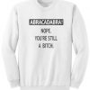 Abracadabra Nope You’re Still A Bitch Sweatshirt