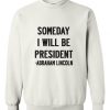 Abraham Lincoln Quotes Someday I Will Be President Sweatshirt