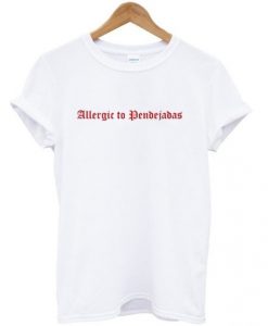 Allergic To Pendejadas T shirt