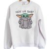 Baby Yoda Not Ur Baby Sweatshirt