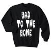 Bad To The Bone Sweatshirt