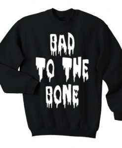 Bad To The Bone Sweatshirt