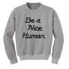 Be A Nice Human Sweatshirt