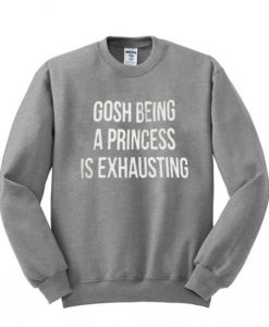 Being a Princess is Exhausting Sweatshirt