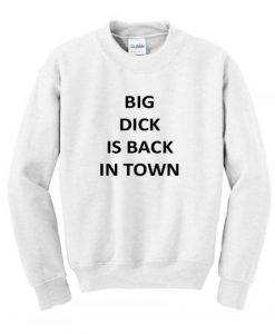 Big Dick Is Back In Town Sweatshirt KM