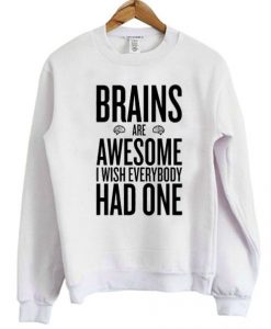 Brains Are Awesome I Wish Everybody Had One Sweatshirt