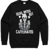 Dead Inside But Caffeinated Sweatshirt