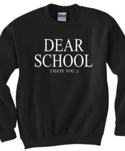 Dear School I Hate You Sweatshirt