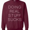 Doing Real Stuff Sucks Sweatshirt