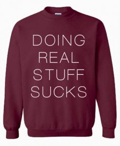 Doing Real Stuff Sucks Sweatshirt