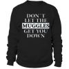 Dont let the muggles get you down Sweatshirt