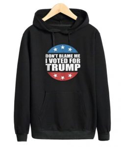 Don’t Blame Me I Voted For Trump Hoodie